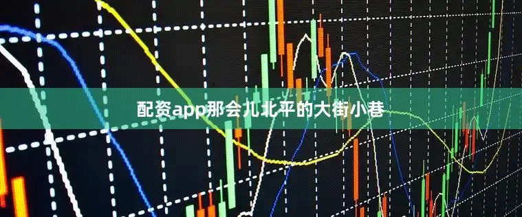 配资app那会儿北平的大街小巷