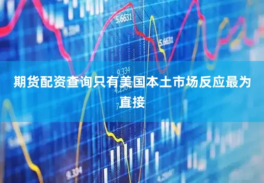 期货配资查询只有美国本土市场反应最为直接