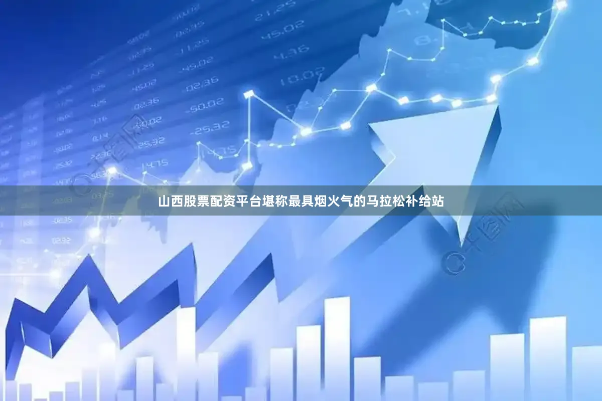 山西股票配资平台堪称最具烟火气的马拉松补给站